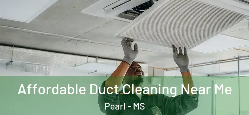 Affordable Duct Cleaning Near Me Pearl - MS