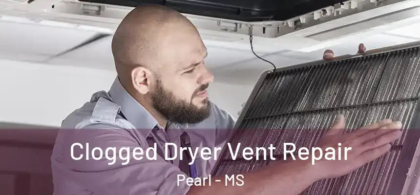 Clogged Dryer Vent Repair Pearl - MS