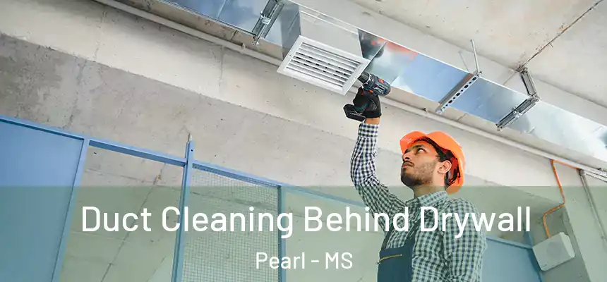 Duct Cleaning Behind Drywall Pearl - MS