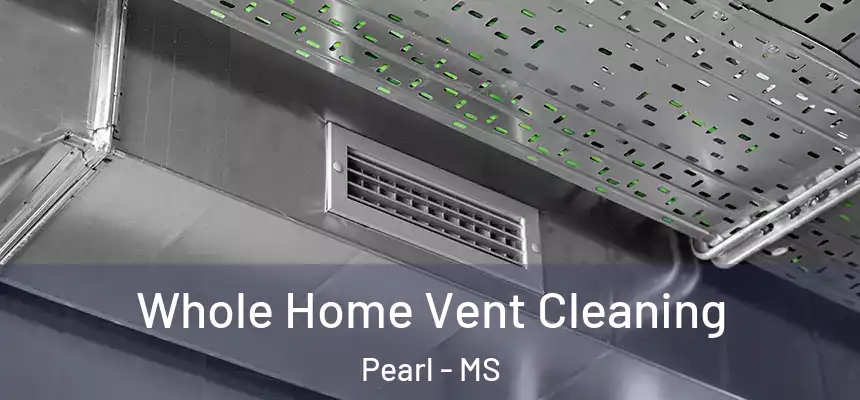  Whole Home Vent Cleaning Pearl - MS